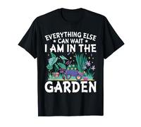 Everything else can wait I'm in the garden T-Shirt