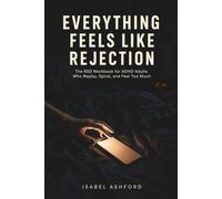 EVERYTHING FEELS LIKE REJECTION: The RSD Workbook for ADHD Adults Who Replay, Spiral, and Feel Too Much