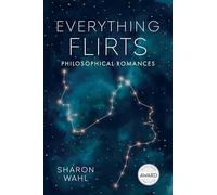Everything Flirts: Philosophical Romances (Iowa Short Fiction Award)