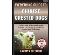 Everything Guide To CHINESE CRESTED DOGS: Perfect Care, Understanding And Training For Chinese Crested From Puppyhood Till Old age For Both Beginners And Experienced Owners
