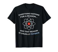 Everything Happens Because of Physics | Nerdy Science T-Shirt
