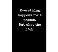 Everything happens for a reason. But what the f*ck!: Sarcastic Adult Journal for Navigating Life’s Nonsense, Venting, and Daily Reflections - 6x9 Bold Minimalist Notebook
