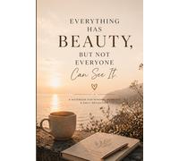 Everything Has Beauty, But Not Everyone Can See It.: A Thoughtful Notebook for Mindful Living, Reflection & Finding Beauty in Everyday Moments
