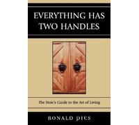 Everything Has Two Handles: The Stoic's Guide to the Art of Living: The Stoic's Guide to the Art of Living