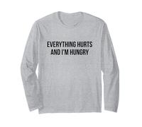 Everything Hurts and I’m Hungry - Funny Relatable Long Sleeve T-Shirt