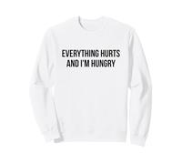 Everything Hurts and I’m Hungry - Funny Relatable Sweatshirt