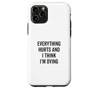 Everything Hurts And I Think I'm Dying Funny Case for iPhone 11 Pro