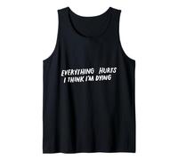 Everything Hurts And I Think I'm Dying Funny Gym Tank Top