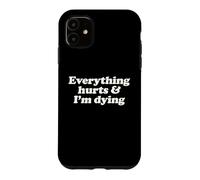 Everything Hurts And I'm Dying Funny Chronic Pain Humor Pun Case for iPhone 11
