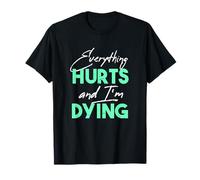 Everything Hurts and I'm Dying Gym Workout Funny T-Shirt
