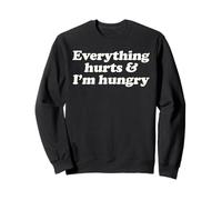 Everything Hurts And I'm Hungry Funny Relatable Humor Slogan Sweatshirt