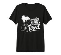 Everything Hurts and I'm Tired Everything Hurts and I'm Premium T-Shirt