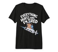 Everything Hurts and I'm Tired Nurse Humor Premium T-Shirt