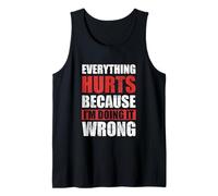 Everything Hurts Because I'm Doing It Wrong Gym Tank Top