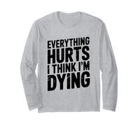 Everything Hurts I Think I'm Dying Humorous Statement Long Sleeve T-Shirt
