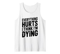 Everything Hurts I Think I'm Dying Humorous Statement Tank Top