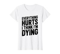 Everything Hurts I Think I'm Dying Humorous Statement Value Graphic T-Shirt, Women, White, S