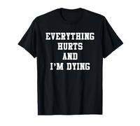 Everything Hurts I'm Dying Funny Workout Men Women Gym T-Shirt