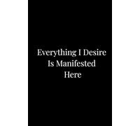 Everything I Desire Is Manifested Here: A Manifestation Journal for Intentions, Clarity, and Daily Reflection
