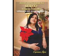 EVERYTHING I HAD TO LET GO TO MOVE FORWARD: Letting go to heal, moving forward to live