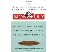 Everything I Know About Business I Learned from Monopoly: Successful Executives Reveal Strategic Lessons from the World's Greatest Board Game