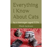 EVERYTHING I KNOW ABOUT CATS: by a teenager aged 53¾