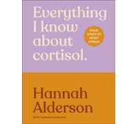 Everything I Know About Cortisol : Four Steps to Reset Stress