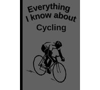 Everything I Know About Cycling: Funny 6x9 Blank Notebook for Athletes, Students & Fans | 109 Pages | Great Gift for School, College or Work