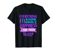 Everything I Know About Happiness Came from Sleep T-Shirt