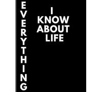 Everything I know about life: 200-Page Funny Soft Cover Sarcastic Grid Paper Journal Makes Great Gift Idea.