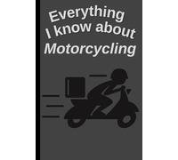 Everything I Know About Motorcycling: Funny 6x9 Blank Notebook for Athletes, Students & Fans | 109 Pages | Great Gift for School, College or Work