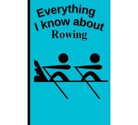 Everything I Know About Rowing: Funny 6x9 Blank Notebook for Athletes, Students & Fans | 109 Pages | Great Gift for School, College or Work