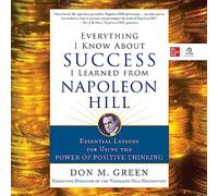Everything I Know about Success I Learned from Napoleon Hill: Essential Lessons for Using the Power of Positive Thinking