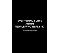 EVERYTHING I LOVE ABOUT PEOPLE WHO REPLY “K”: A Comprehensive Guide: NOW with even more detail!