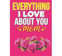 Everything I Love About You, Mom: A Fill-In Keepsake Gift Book for Mothers - Perfect gift from Kids, Daughters, and Sons to Give.