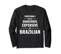 Everything I Love is Dangerous Expensive Or Brazilian Long Sleeve T-Shirt