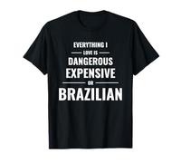 Everything I Love is Dangerous Expensive Or Brazilian T-Shirt