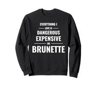 Everything I Love Is Dangerous Expensive Or Brunette Sweatshirt