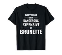 Everything I Love is Dangerous Expensive Or Brunette T-Shirt