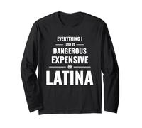 Everything I Love is Dangerous Expensive Or Latina Long Sleeve T-Shirt