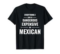 Everything I Love is Dangerous Expensive Or Mexican T-Shirt