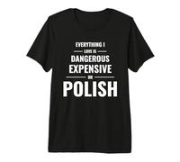 Everything I Love is Dangerous Expensive Or Polish Premium T-Shirt