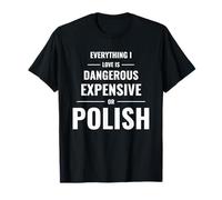 Everything I Love is Dangerous Expensive Or Polish T-Shirt