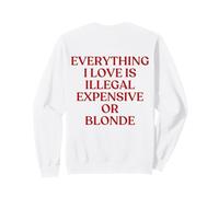 Everything I Love Is Illegal Expensive Or Blonde Back Sweatshirt