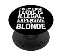 Everything I Love Is Illegal Expensive Or Blonde Boys Humor PopSockets Adhesive PopGrip