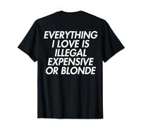 Everything I Love is Illegal Expensive Or Blonde On Back T-Shirt