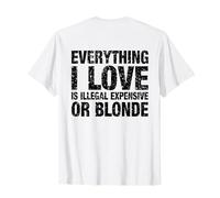 Everything I Love Is Illegal Expensive Or Blonde T-Shirt