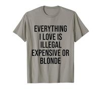Everything I Love Is Illegal Expensive Or Blonde T-Shirt