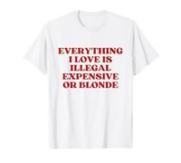 Everything I Love Is Illegal Expensive Or Blonde Y2k T-Shirt