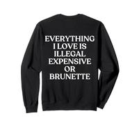 Everything I Love Is Illegal Expensive Or Brunette Back Sweatshirt